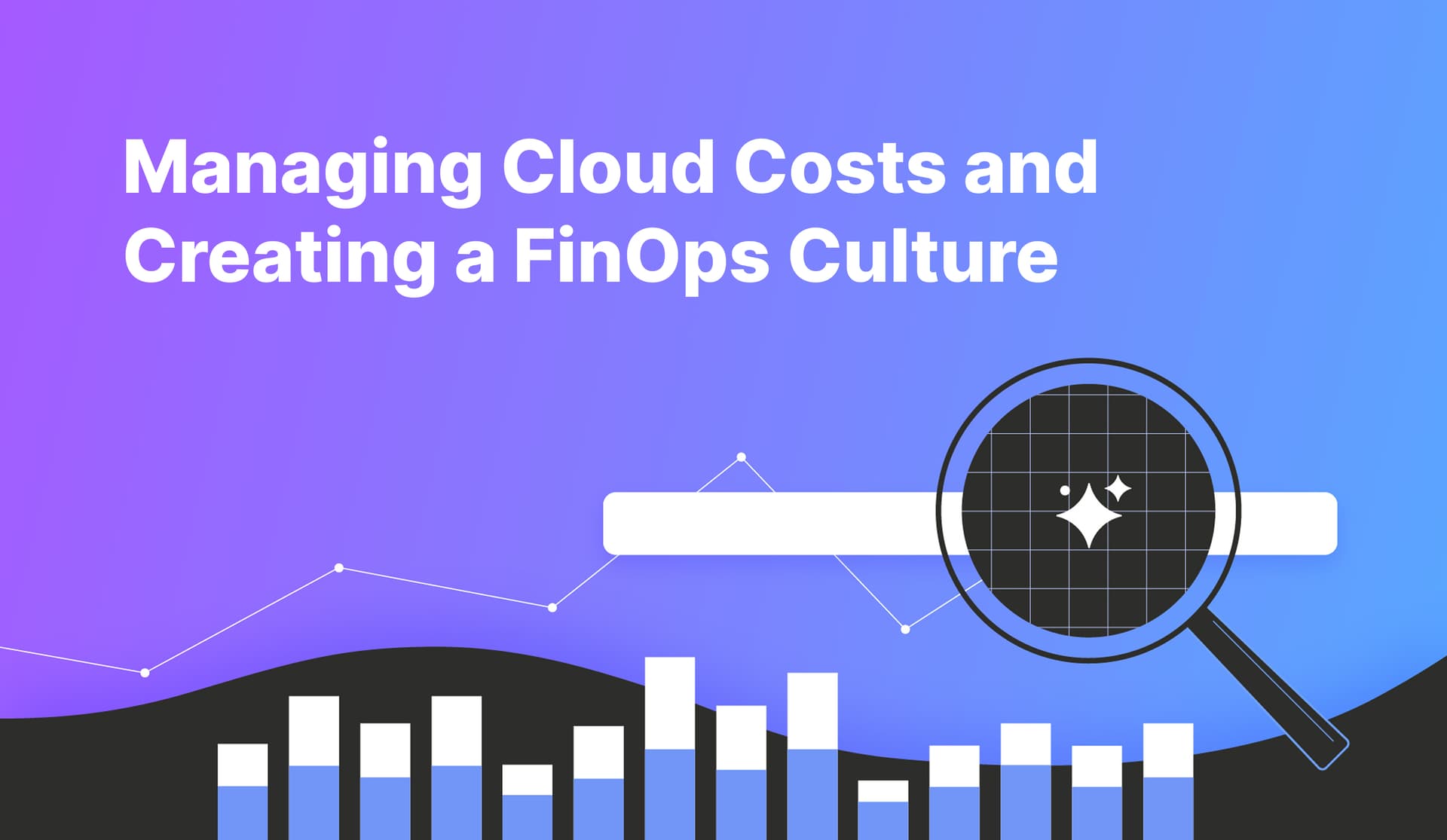 Managing Cloud Costs and Creating a FinOps Culture